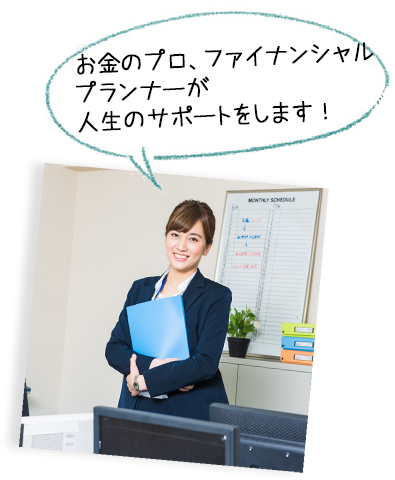 お金のプロ、ファイナンシャルプランナーが人生のサポートをします!
